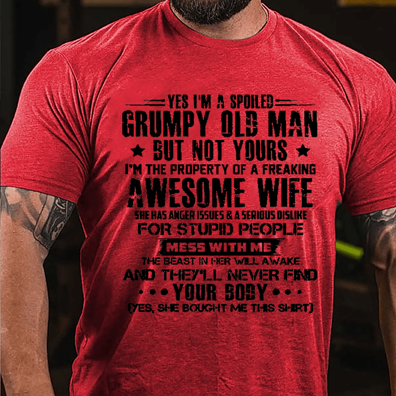 Yes I'm A Spoiled Grumpy Old Man But Not Yours I'm The Property Of A Freaking Awesome Wife Cotton T-shirt-Maturelion