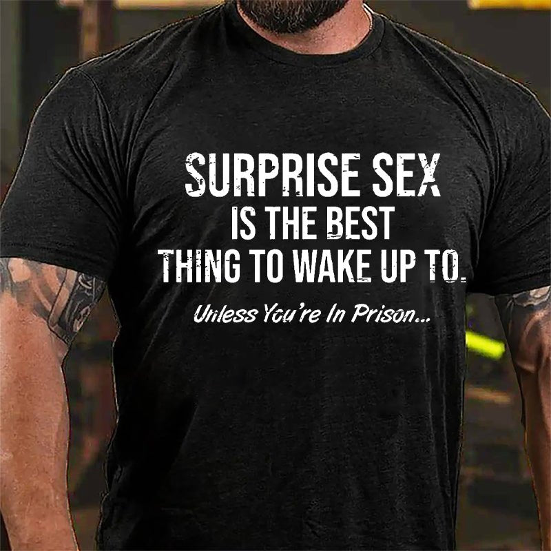 Surprise Sex Is The Best Thing To Wake Up To Unless You're In Prison Cotton T-shirt-Maturelion