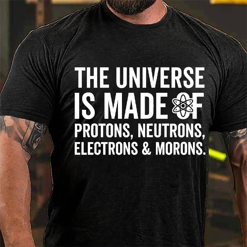 The Universe Is Made Of Protons Neutrons Electrons & Morons Cotton T-shirt-Maturelion