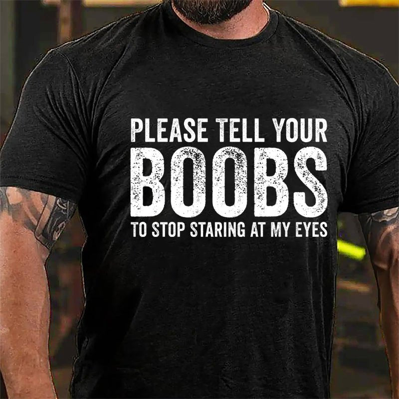 Please Tell Your Boobs To Stop Staring At My Eyes Cotton T-shirt-Maturelion