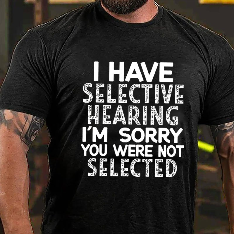 I Have Selective Hearing I'm Sorry You Were Not Selected Cotton T-shirt-Maturelion