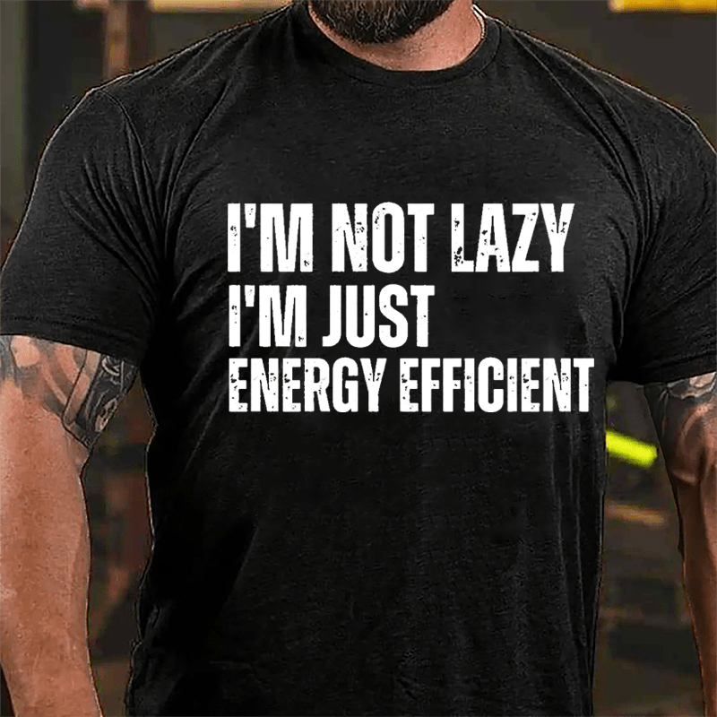 I'm Not Lazy I'm Just Energy Efficient Cotton T-shirt-Maturelion