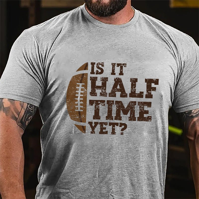 Super Bowl Is It Half Time Yet Funny Cotton T-shirt-Maturelion