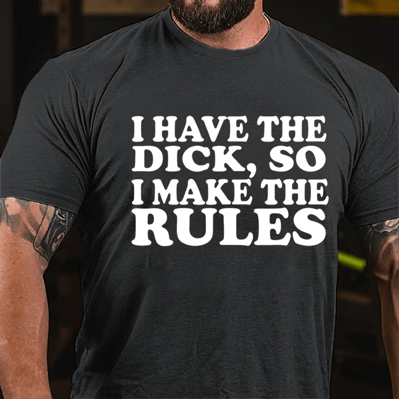 I Have The Dick So I Make The Rules Cotton T-shirt-Maturelion