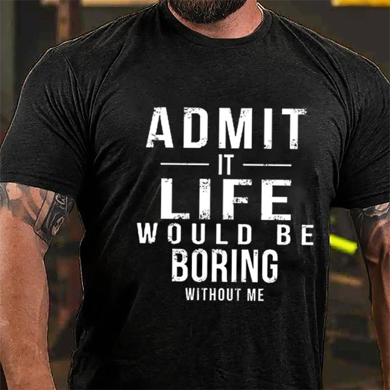 Admit It Life Would Be Boring Without Me Cotton T-shirt-Maturelion