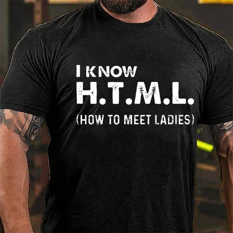 I Know HTML How To Meet Ladies Cotton T-shirt-Maturelion