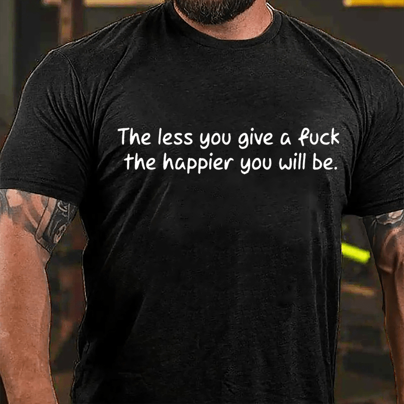 The Less You Give A Fuck The Happier You Will Be Cotton T-shirt-Maturelion