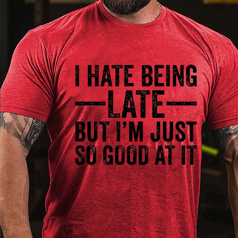 I Hate Being Late But I'm Just So Good At It Cotton T-shirt-Maturelion