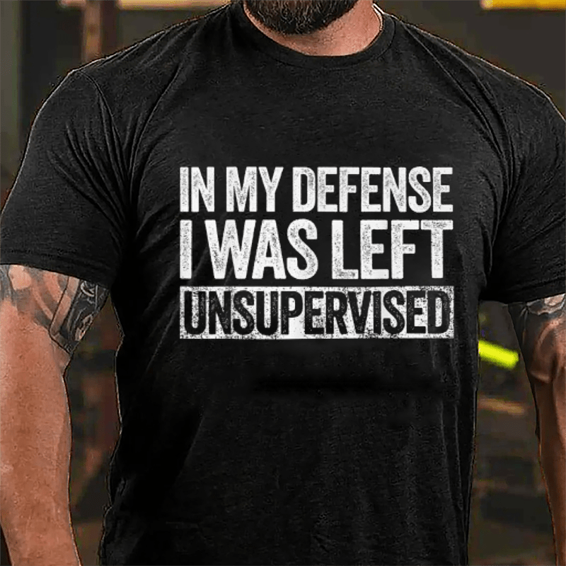 In My Defense I Was Left Unsupervised Funny Cotton T-shirt (Free Customization)-Maturelion