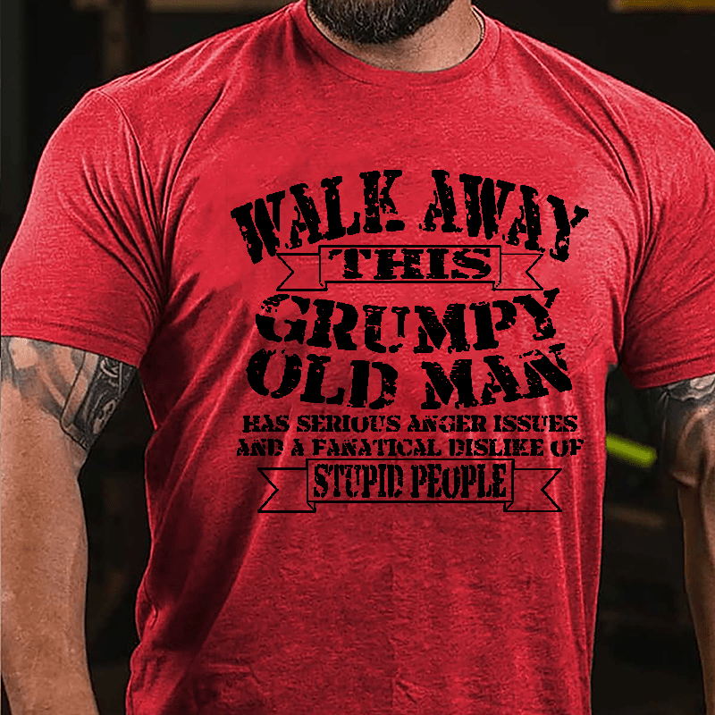 Walk Away This Grumpy Old Man Has Serious Anger Issues And A Fanatical Dislike Of Stupid People Cotton T-shirt-Maturelion