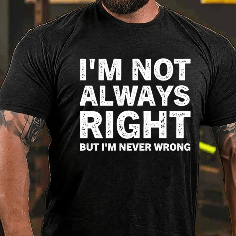 I'm Not Always Right But I'm Never Wrong Cotton T-shirt-Maturelion