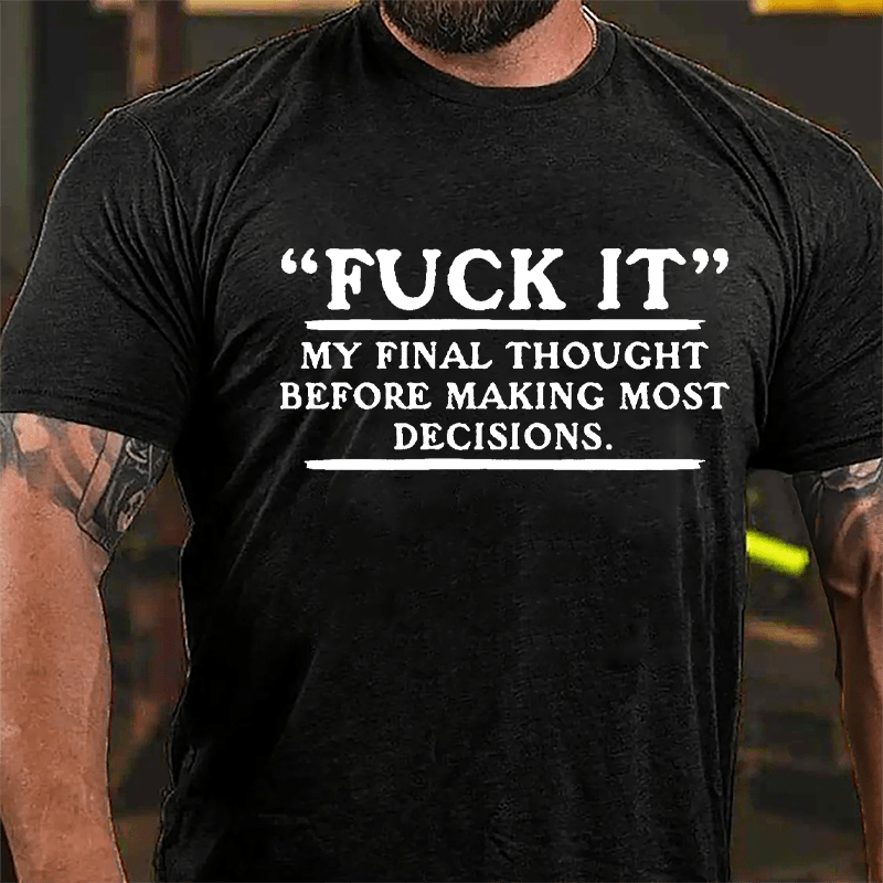 "Fuck It" My Final Thought Before Making Most Decisions Cotton T-shirt-Maturelion