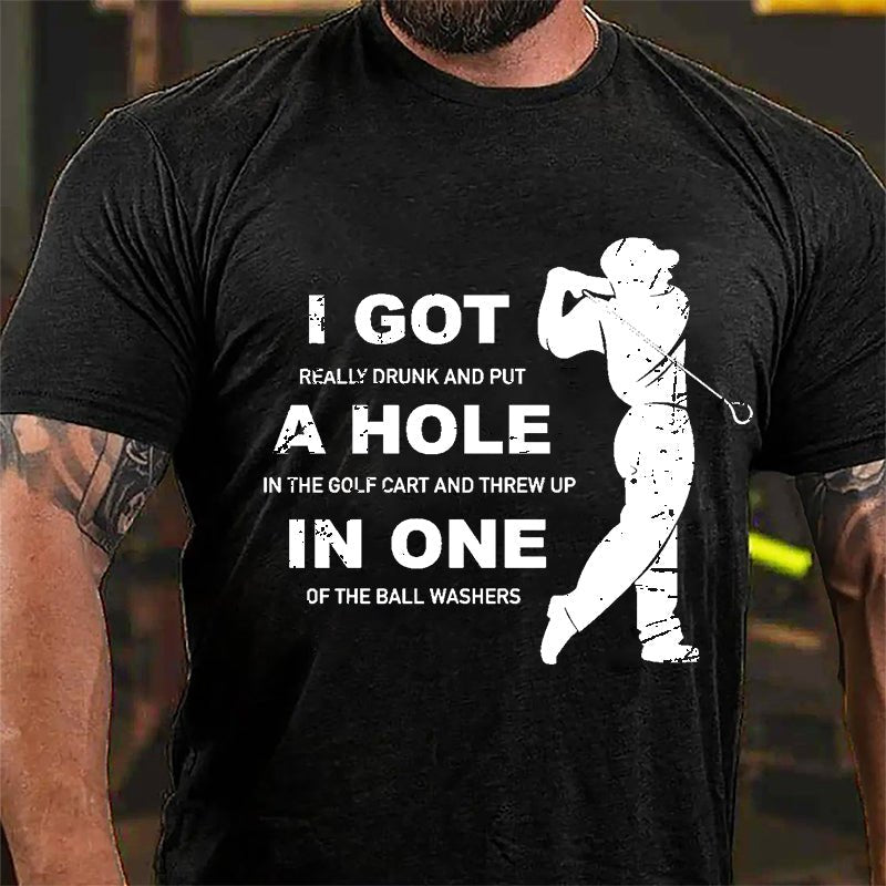 I Got Really Drunk And Put A Hole In The Golf Cart And Threw Up In One Of The Ball Washers Cotton T-shirt-Maturelion