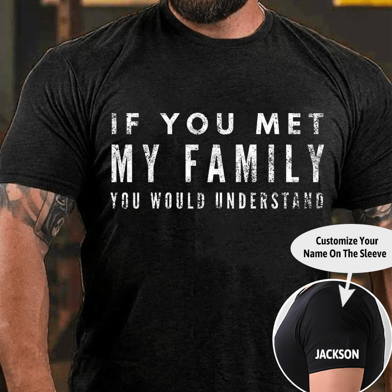 Maturelion If You Met My Family You Would Understand Cotton T-shirt (Free Customization)-Maturelion