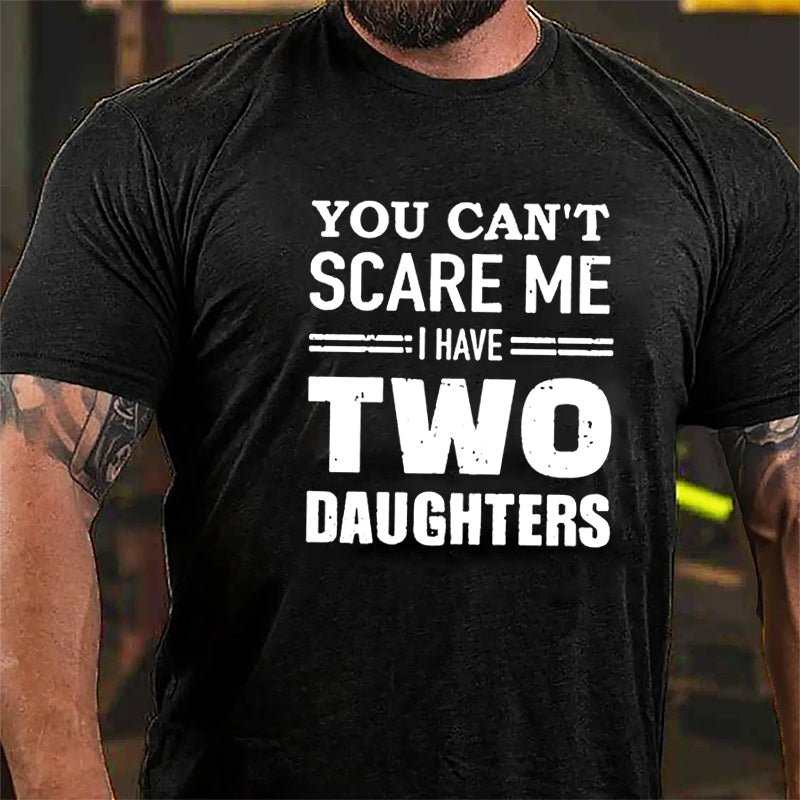 You Can't Scare Me I Have Two Daughters Cotton T-shirt (Free Customization)-Maturelion