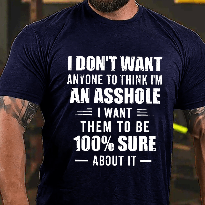 I Don't Want Anyone To Think I'm An Asshole I Want Them To Be 100% Sure About It Cotton T-shirt-Maturelion