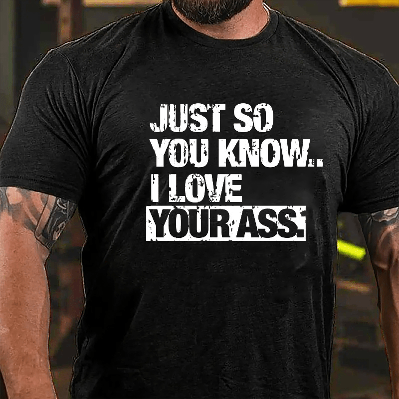 Just So You Know I Love Your Ass Cotton T-shirt-Maturelion
