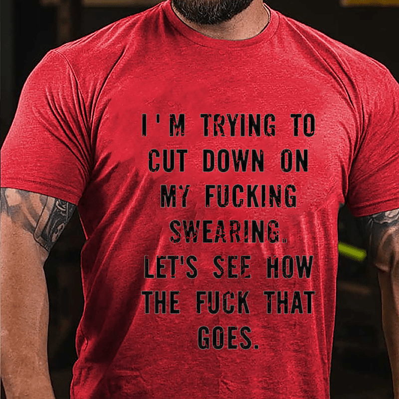 I'm Trying To Cut Down On My Fucking Swearing Let's See How The Fuck That Goes Cotton T-shirt-Maturelion