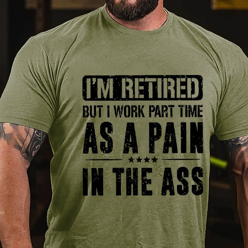 I'm Retired But I Work Part Time As A Pain In The Ass Cotton T-shirt-Maturelion