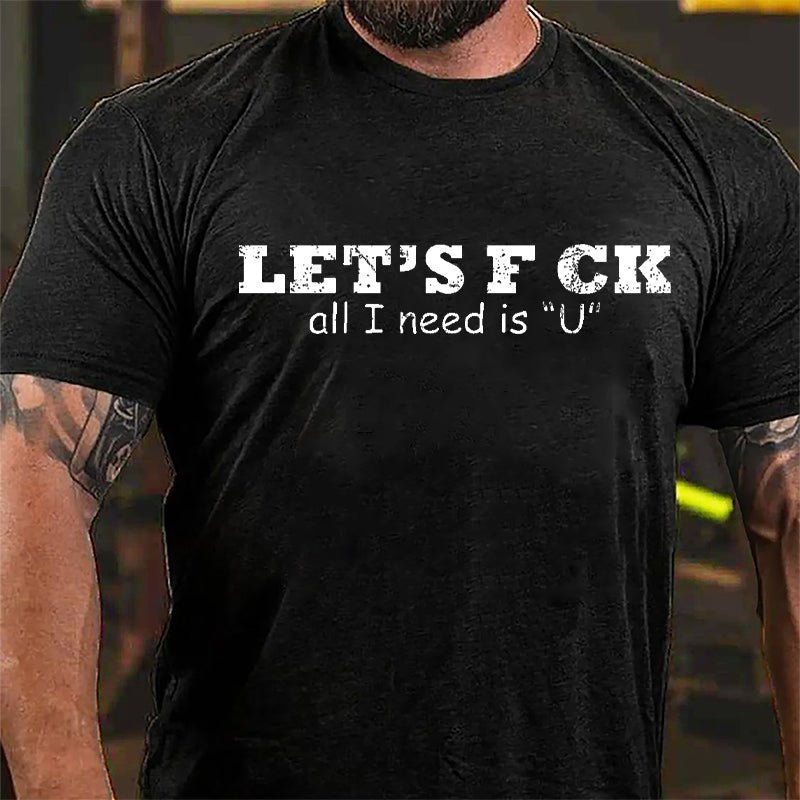 Let's F ck All I Need Is "U" Cotton T-shirt-Maturelion