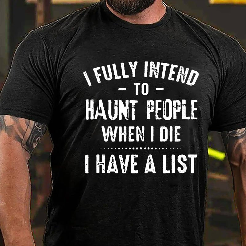 I Fully Intend To Haunt People When I Die I Have A List Funny Cotton T-shirt-Maturelion