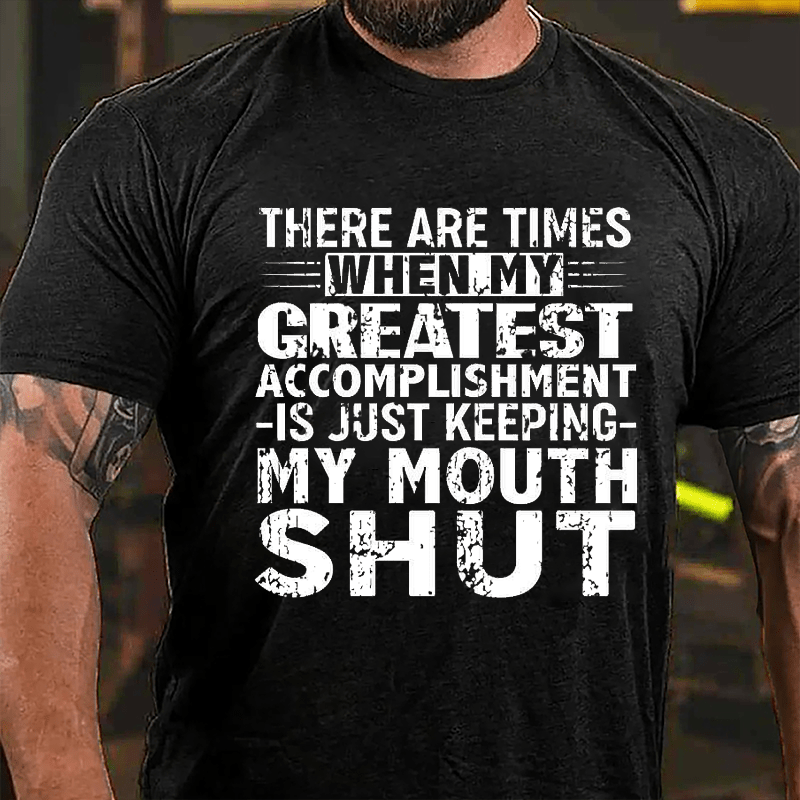There Are Times When My Greatest Accomplishment Is Just Keeping My Mouth Shut Cotton T-shirt -Maturelion