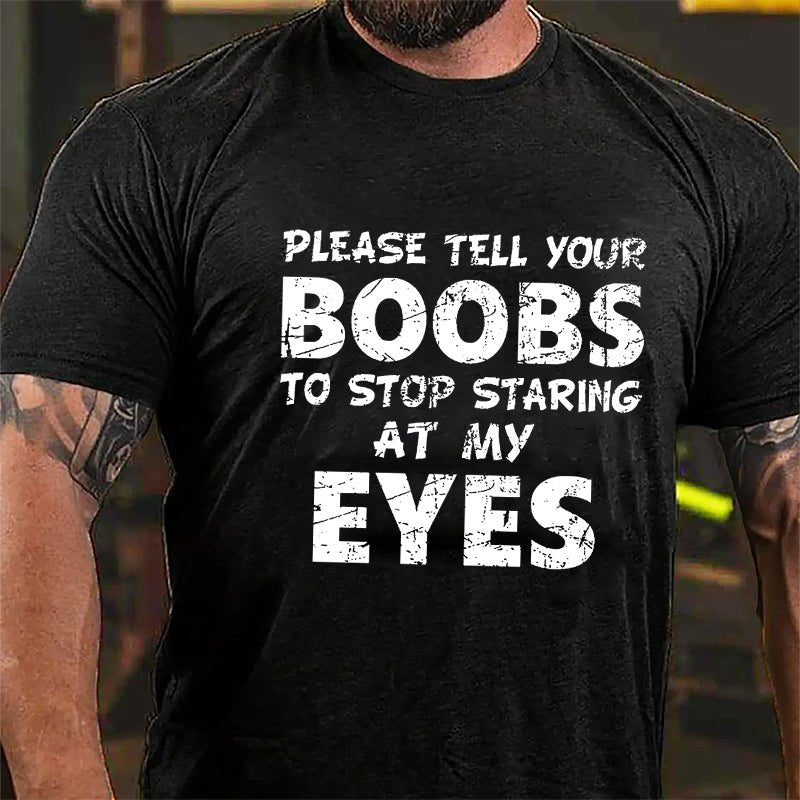 Funny Please Tell Your Boobs To Stop Staring At My Eyes Cotton T-shirt-Maturelion