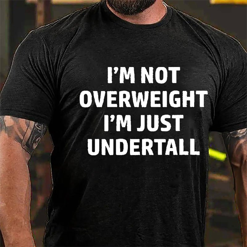I'm Not Overweight I'm Just Undertall Cotton T-shirt-Maturelion