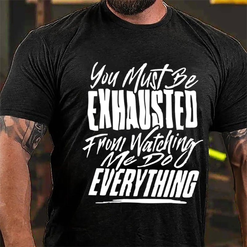 You Must Be Exhausted From Watching Me Do Everything Cotton T-shirt-Maturelion