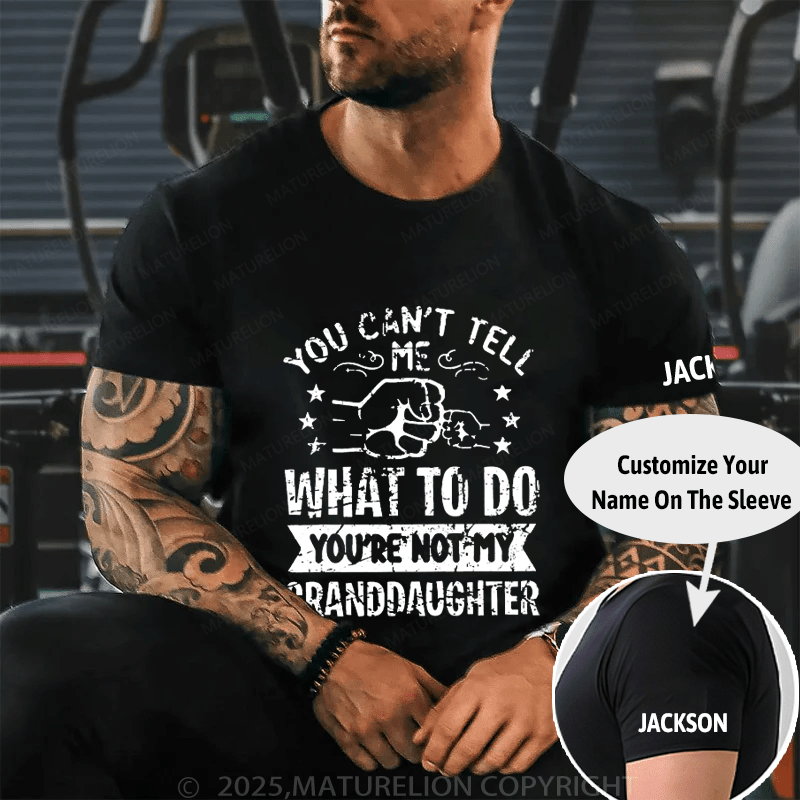 You Can't Tell Me What To Do You're Not My Granddaughter Cotton T-shirt (Free Customization)-Maturelion