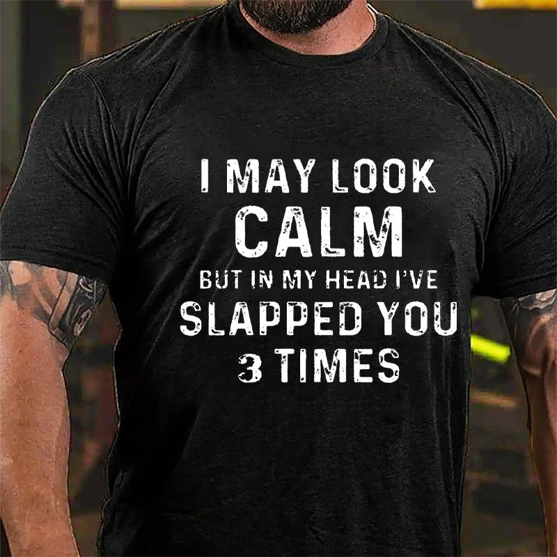 I May Look Calm But In My Head I've Slapped You 3 Times Funny Cotton T-shirt-Maturelion