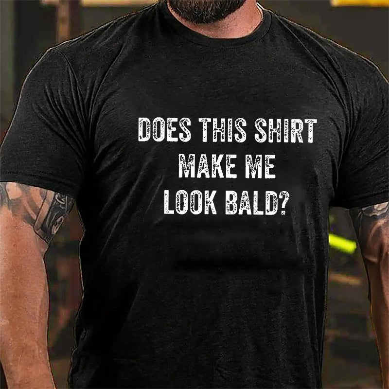 Does This Shirt Make Me Look Bald Cotton T-shirt (Free Customization)-Maturelion