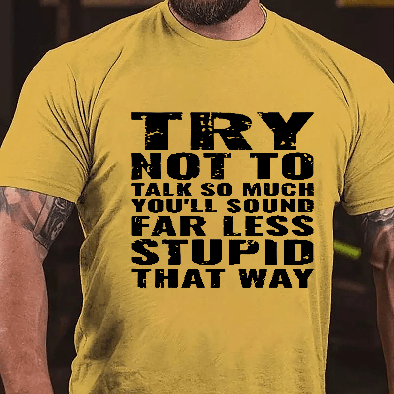 Try Not To Talk So Much You'll Sound Far Less Stupid That Way Cotton T-shirt-Maturelion