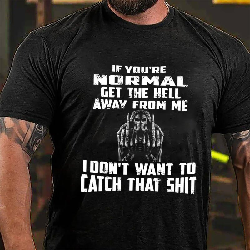 If You're Normal Get The Hell Away From Me I Don't Want To Catch That Shit Cotton T-shirt-Maturelion