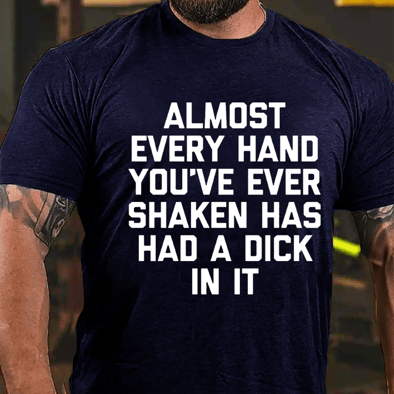 Almost Every Hand You've Ever Shaken Has Had A Dick In It Men's Cotton T-shirt-Maturelion