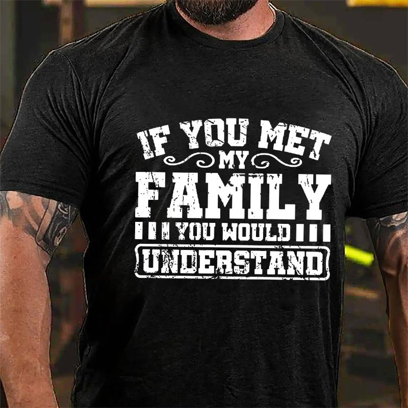 If You Met My Family You Would Understand Men's Cotton T-shirt-Maturelion