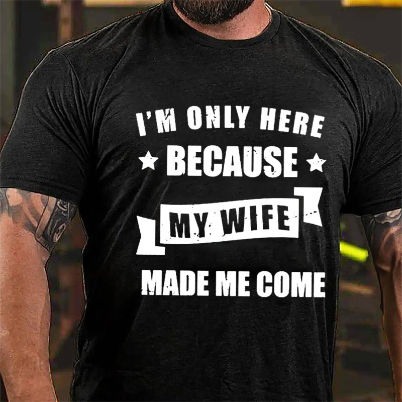 I'm Only Here Because My Wife Made Me Come Cotton T-shirt-Maturelion