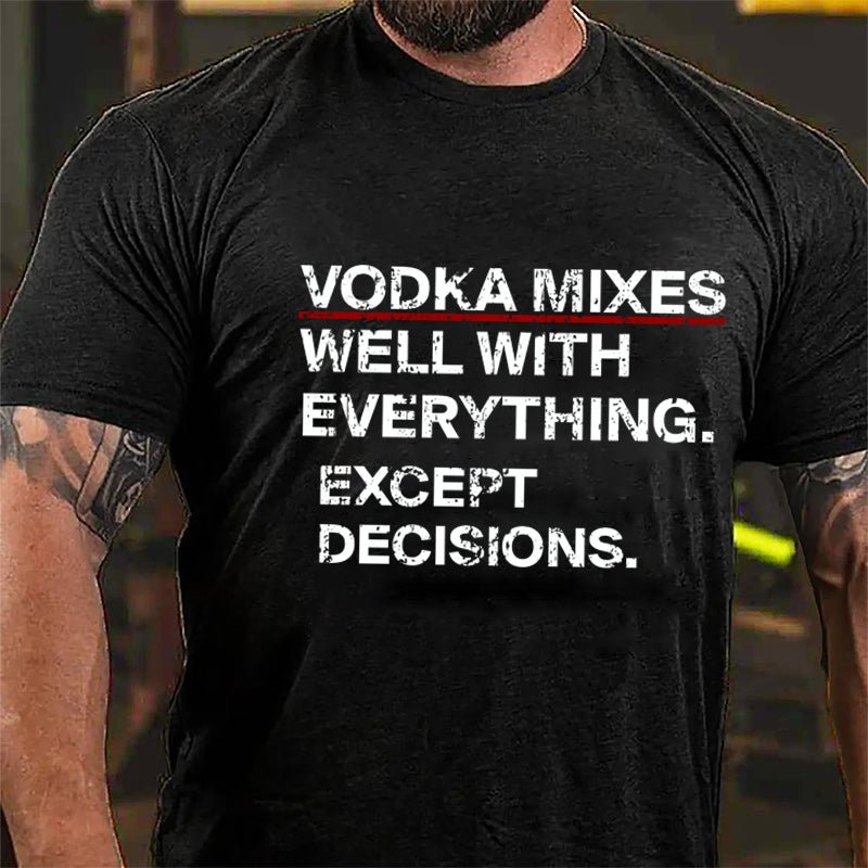 Vodka Mixes Well With Everything Except Decisions Cotton T-shirt-Maturelion