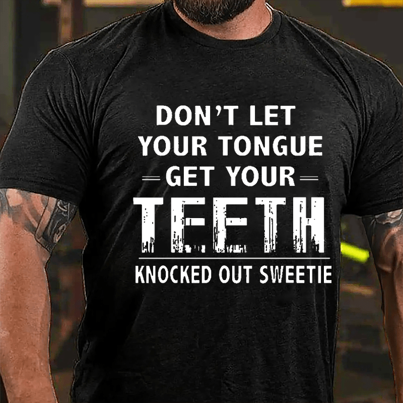 Don't Let Your Tongue Get Your Teeth Knocked Out Sweetie Cotton T-shirt-Maturelion