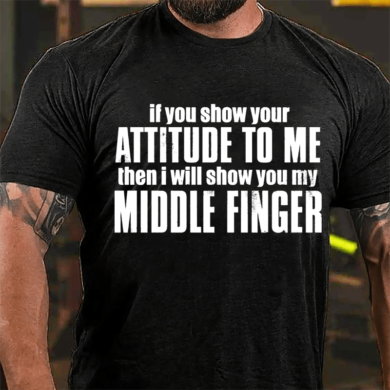 If You Show Your Attitude To Me Then I Will Show You My Middle Finger Cotton T-shirt-Maturelion