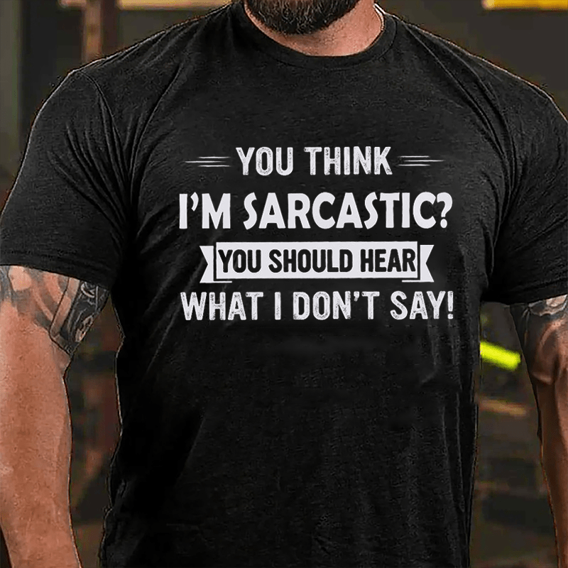 Maturelion You Think I'm Sarcastic You Should Hear What I Don't Say Funny Unisex Cotton T-shirt -Maturelion
