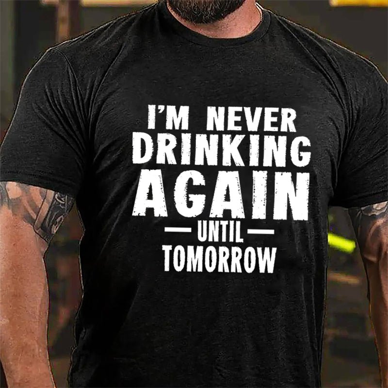 I'm Never Drinking Again Until Tomorrow Cotton T-shirt-Maturelion