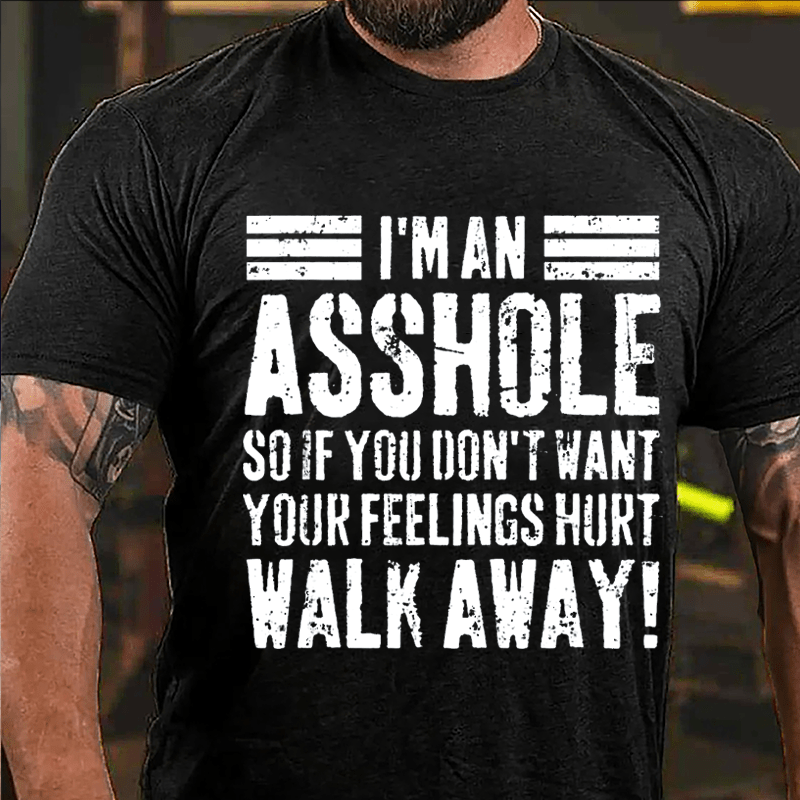 I'm An Asshole So If You Don't Want Your Feelings Hurt Walk Away Sarcastic Cotton T-shirt-Maturelion