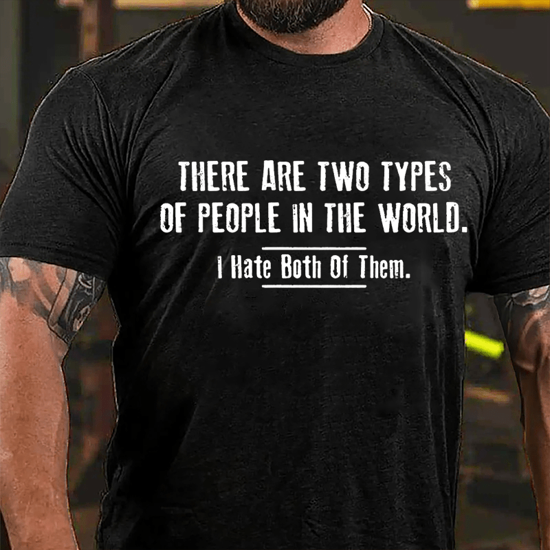 There Are Two Types Of People In The World I Hate Both Of Them Cotton T-shirt-Maturelion