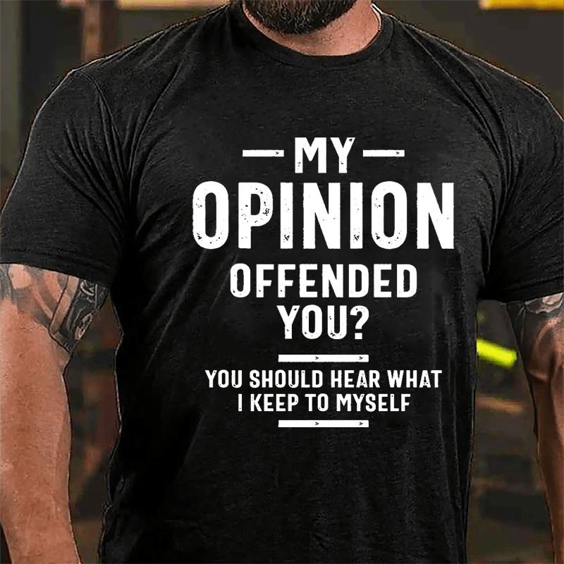 My Opinion Offended You? You Should Hear What I Keep To Myself Sarcastic Cotton T-shirt-Maturelion