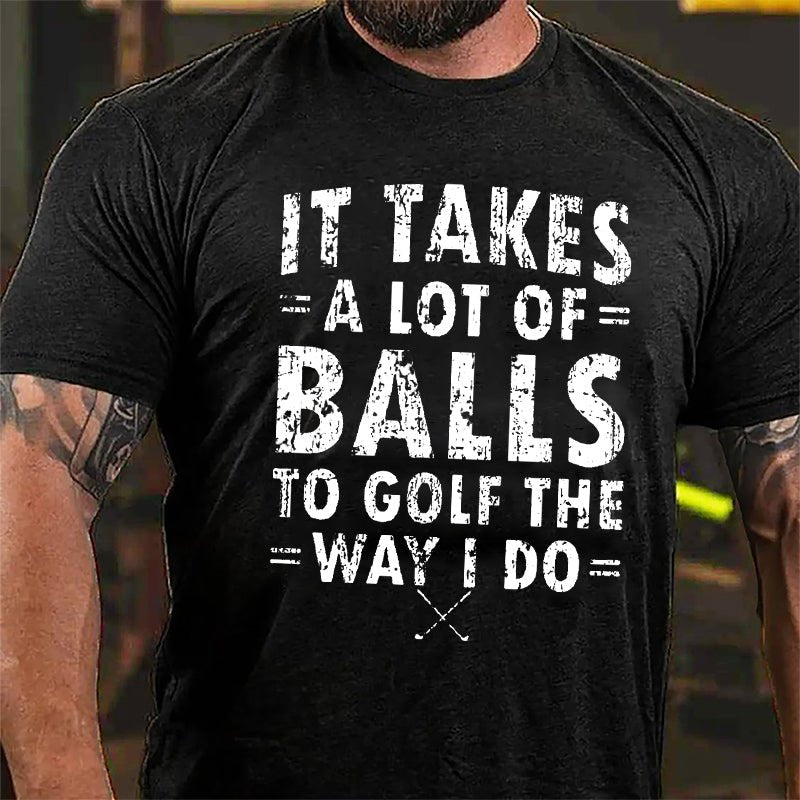 It Takes A Lot Of Balls To Golf The Way I Do Cotton T-Shirt-Maturelion