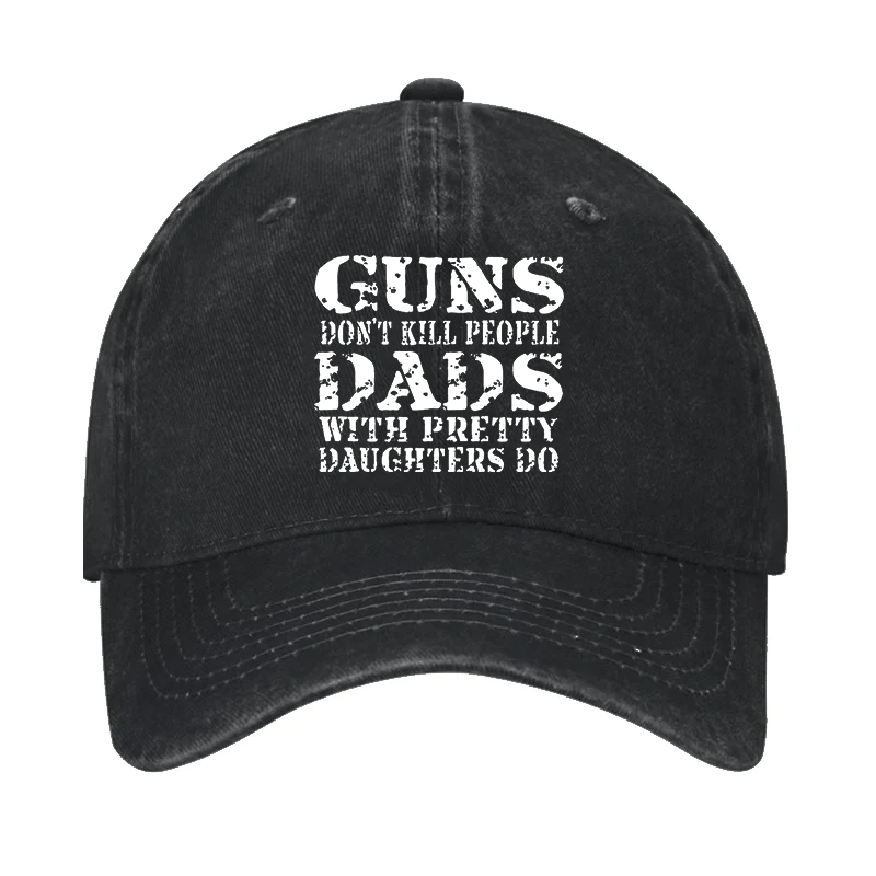 Guns Don't Kill People Dads With Pretty Daughters Do Cap Sale-Maturelion