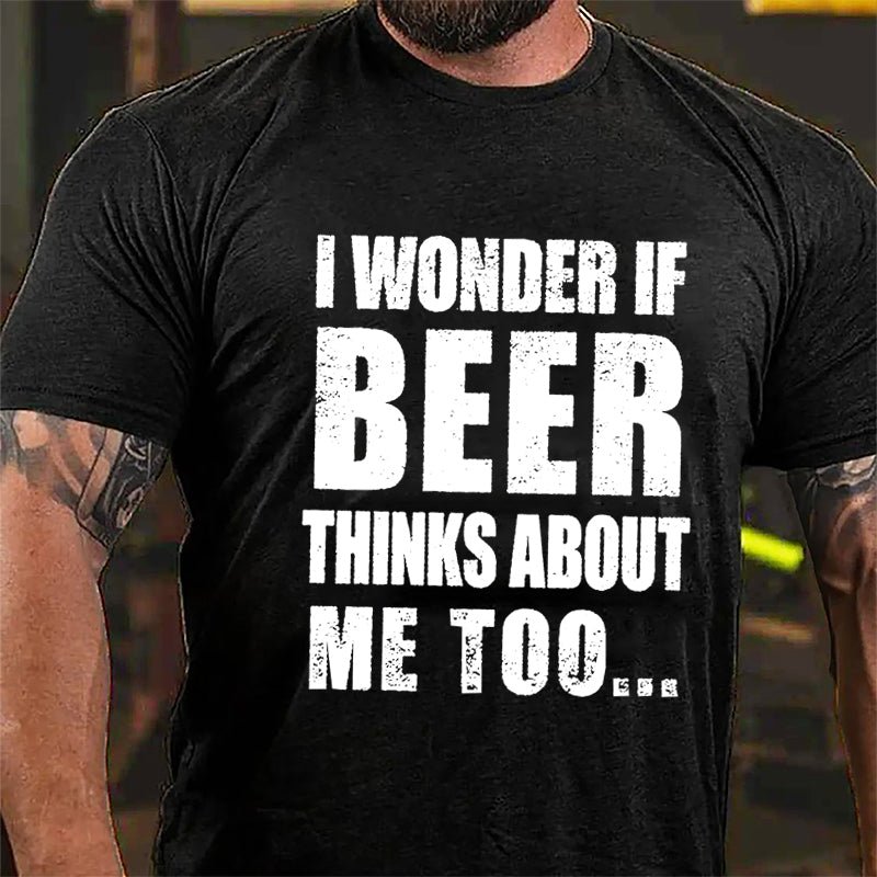 Maturelion I Wonder If Beer Thinks About Me Too Cotton T-shirt (Free Customization)-Maturelion