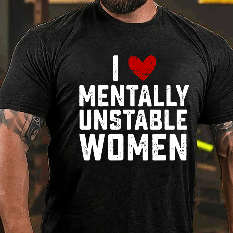 Maturelion I Love Mentally Unstable Women wife Cotton T-shirt (Free Customization)-Maturelion