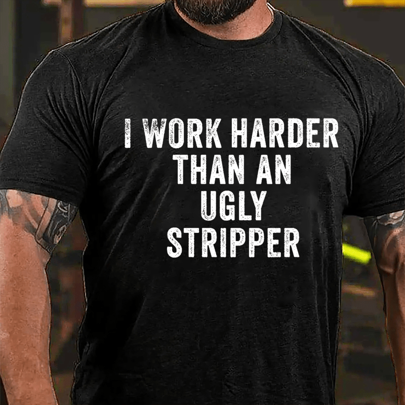 I Work Harder Than An Ugly Stripper Cotton T-shirt-Maturelion